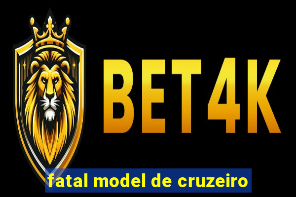 fatal model de cruzeiro